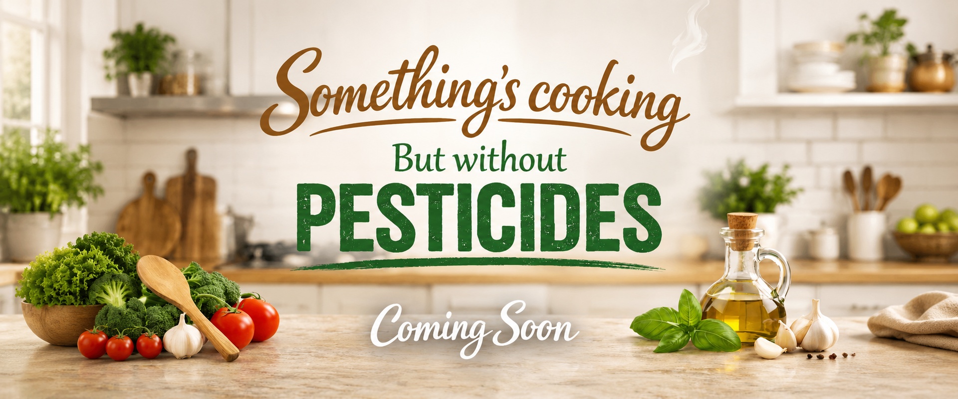 Something's cooking, but without pesticides. Coming Soon.